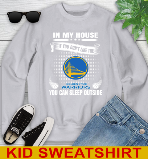 Golden State Warriors NBA Basketball In My House If You Don't Like The Warriors You Can Sleep Outside Shirt Youth Sweatshirt 3