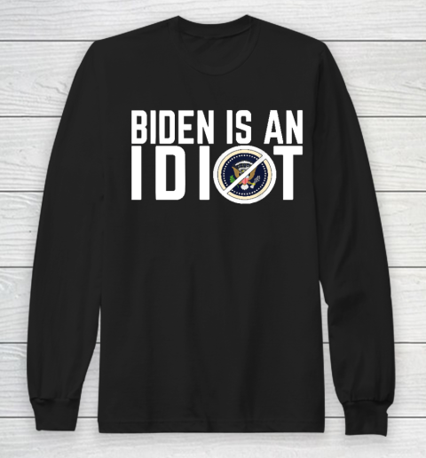 Biden Is an idiot Long Sleeve T-Shirt