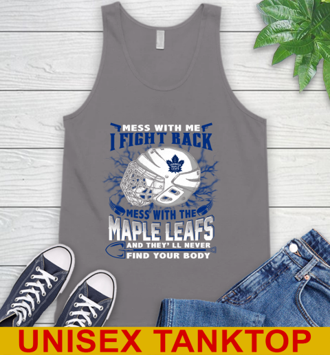 Toronto Maple Leafs Mess With Me I Fight Back Mess With My Team And They'll Never Find Your Body Shirt Tank Top 6