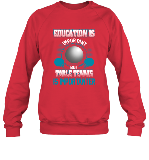 Education Is Important But Table Tennis Is Importanter Sweatshirt 5
