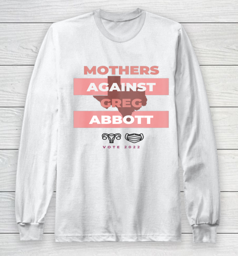 Abort Greg Abbott Shirt Mothers Against Greg Abbott Long ...