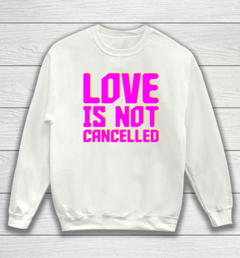 Love Is Not Cancelled Tee Sweatshirt