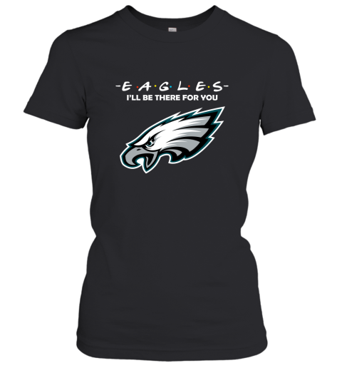 I'll Be There For You Philadelphia Eagles Friends Movie NFL Women's T-Shirt