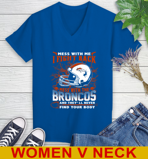 NFL Football Denver Broncos Mess With Me I Fight Back Mess With My Team And They'll Never Find Your Body Shirt Women's V-Neck T-Shirt 9