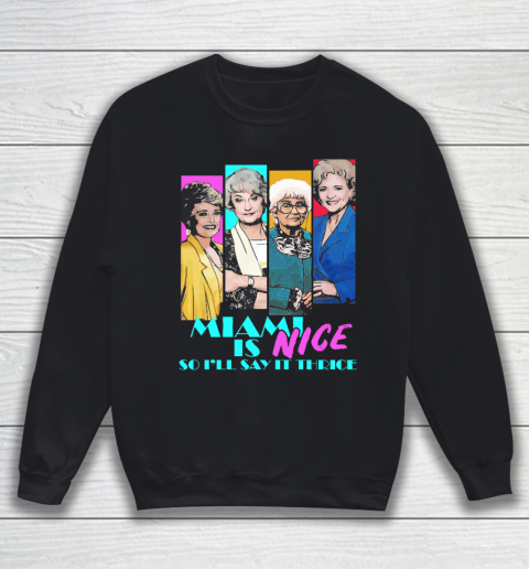 The Golden Girls Tshirt Miami Is Nice So I'll Say It Thrice Sweatshirt