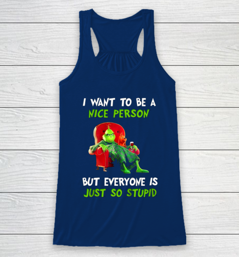 I Want To Be A Nice Person But Everyone so Stupid Grinch Christmas Racerback Tank 6