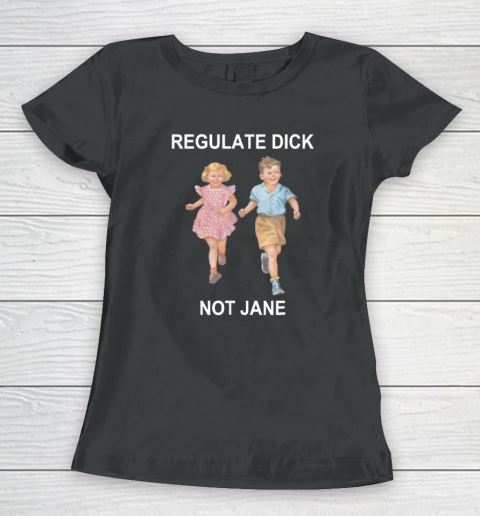 Regulate Dick Not Jane Women's T-Shirt
