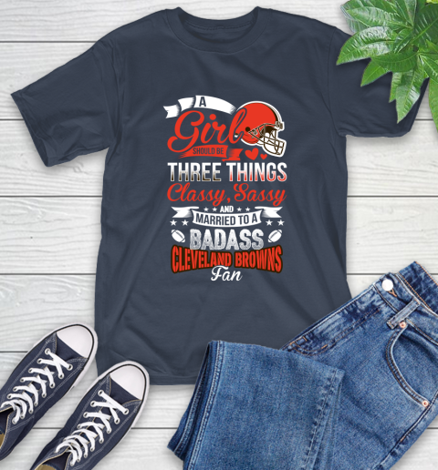 Cleveland Browns NFL Football A Girl Should Be Three Things Classy Sassy And A Be Badass Fan T-Shirt 3