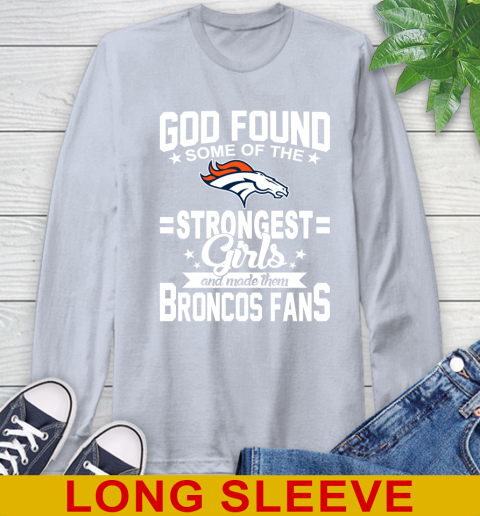 Denver Broncos NFL Football God Found Some Of The Strongest Girls Adoring Fans Long Sleeve T-Shirt 6