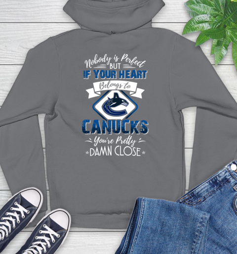 NHL Hockey Vancouver Canucks Nobody Is Perfect But If Your Heart Belongs To Canucks You're Pretty Damn Close Shirt Hoodie 7