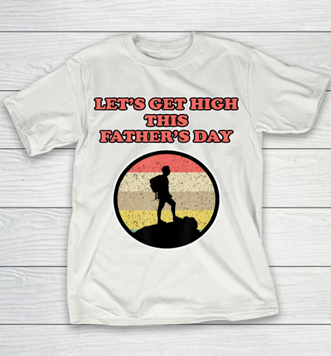 Father gift shirt Let's get high this Father's Day for Fathers Youth T-Shirt