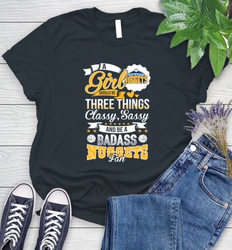 Denver Nuggets NBA A Girl Should Be Three Things Classy Sassy And A Be Badass Fan Women's T-Shirt 8