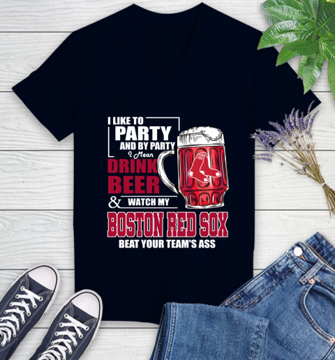 MLB I Like To Party And By Party I Mean Drink Beer And Watch My Boston Red Sox Beat Your Team's Ass Baseball Women's V-Neck T-Shirt 2