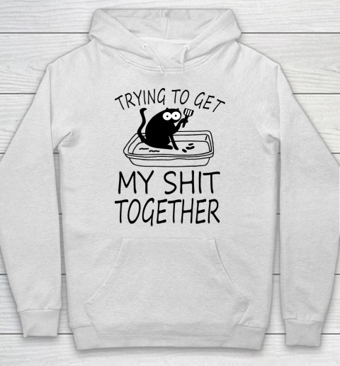 Trying To Get My Shit Together Funny Cat Hoodie