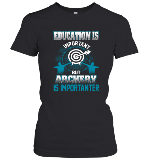 Education Is Important But Archery Is Importanter Women's T-Shirt