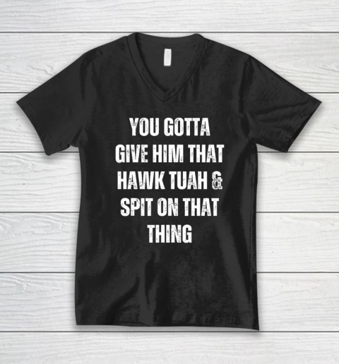 You Gotta Give Him That Hawk Tuah And Spit On That Thing V-Neck T-Shirt