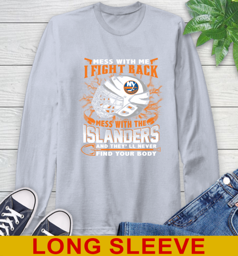 NHL Hockey New York Islanders Mess With Me I Fight Back Mess With My Team And They'll Never Find Your Body Shirt Long Sleeve T-Shirt 6