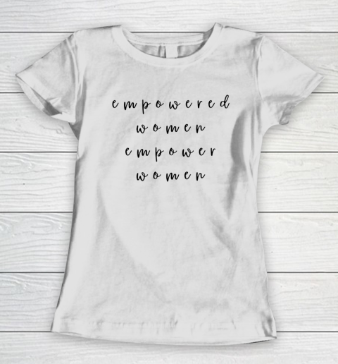 Empowered Women Empower Women Feminist Quote Women's Rights Women's T-Shirt