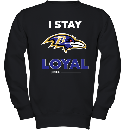 Baltimore Ravens I Stay Loyal Since Personalized Youth Sweatshirt