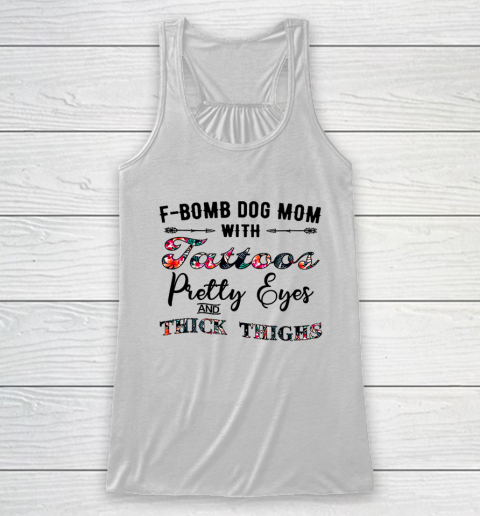 Dog Mom Shirt F Bomb Dog Mom with Tattoos Pretty Eyes and Thick Thighs Racerback Tank