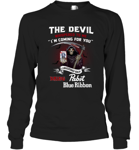 The Devil Whispered To Me Im Coming For You I Whisper Back Bring Pabst Blue Ribbon T Shirt_Back Long Sleeve