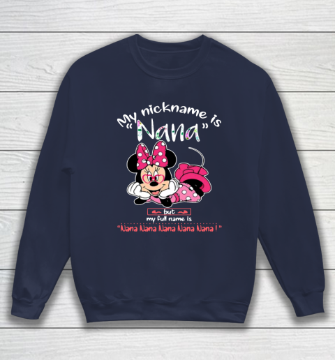 Minnie mouse my nickname is Nana but my full name is Nana Sweatshirt 2