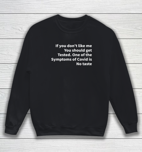If You Don't Like Me You Should Get Tested Shirt One Of The Symptoms Of Covid Is No Taste Sweatshirt