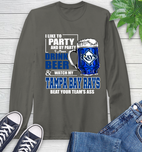 MLB I Like To Party And By Party I Mean Drink Beer And Watch My Tampa Bay Rays Beat Your Team's Ass Baseball Long Sleeve T-Shirt 9