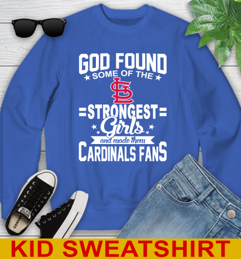 St.Louis Cardinals MLB Baseball God Found Some Of The Strongest Girls Adoring Fans Youth Sweatshirt 6