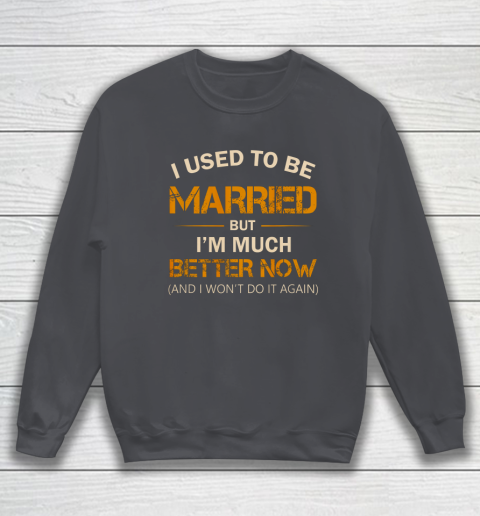 I Used To Be Married But I m Better Now Funny Divorce Sweatshirt 4