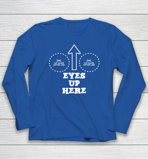 Eyes Up Here With Cut Out For Boobs Long Sleeve T-Shirt 5