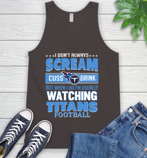 Tennessee Titans NFL Football I Scream Cuss Drink When I'm Watching My Team Tank Top 6