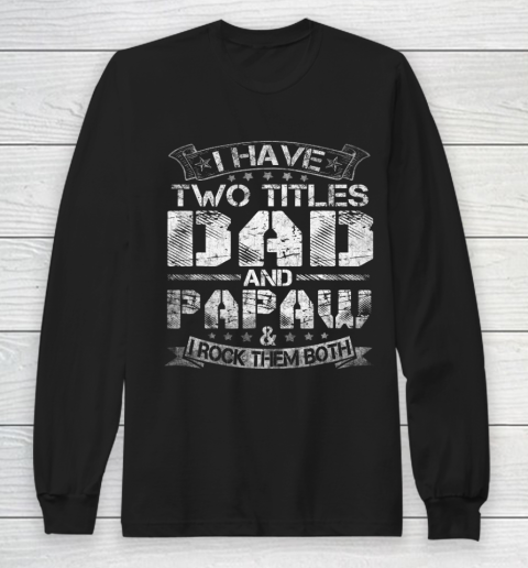 Mens I Have Two Titles Dad And Papaw Tshirt Funny Fathers Day Long Sleeve T-Shirt