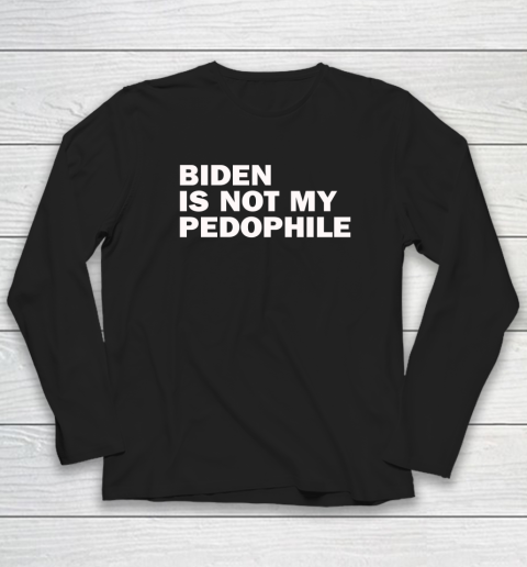 Biden Is Not My Pedophile Long Sleeve T-Shirt