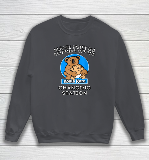 Please Don't Do Ketamine Off The Koala Kare Changing Station Sweatshirt 3