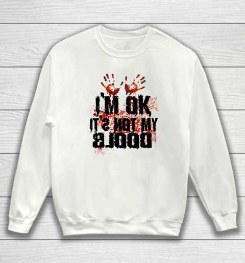 I'm Ok It's Not My Blood Halloween Sweatshirt