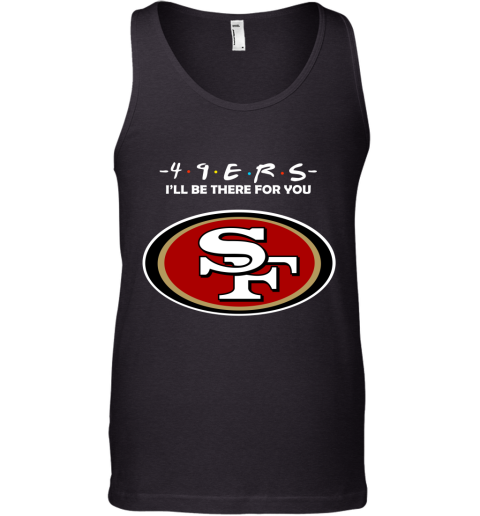 I'll Be There For You San Francisco 49ers Friends Movie NFL Tank Top
