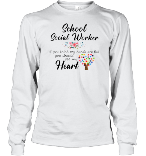 School Social Worker If You Think My Hands Are Full You Should See My Heart Long Sleeve T-Shirt