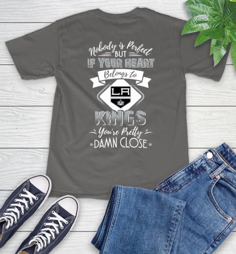 NHL Hockey Los Angeles Kings Nobody Is Perfect But If Your Heart Belongs To Kings You're Pretty Damn Close Shirt T-Shirt 11