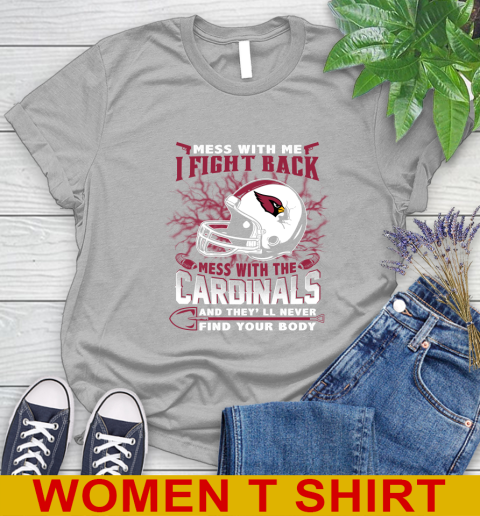 NFL Football Arizona Cardinals Mess With Me I Fight Back Mess With My Team And They'll Never Find Your Body Shirt Women's T-Shirt 5