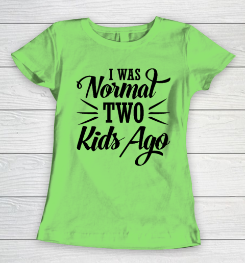 I was normal two kids ago Mother's Day Gift Women's T-Shirt 5