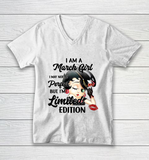 I Am A March Girl I May Not Be Perfect I m Limited Edition Birthday V-Neck T-Shirt