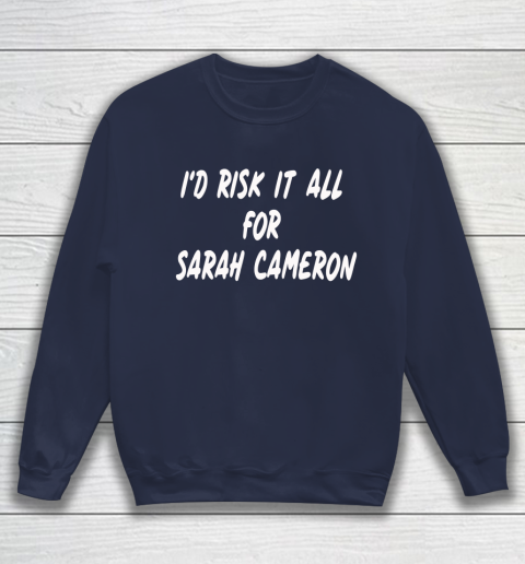 I'd Risk It All For Sarah Cameron Sweatshirt 2