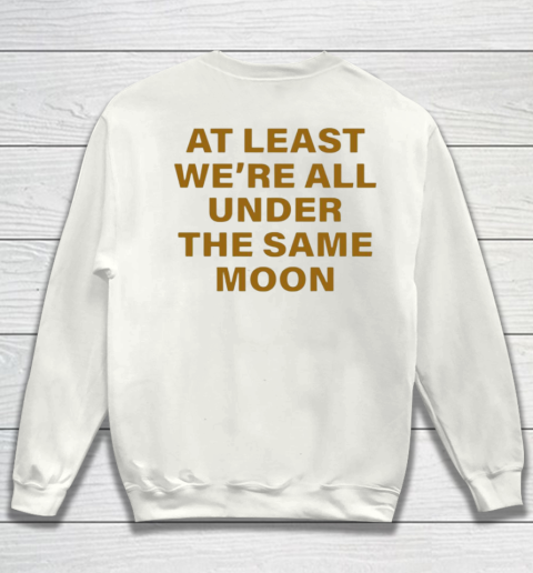 At least we are all under the same moon sweatshirt sales