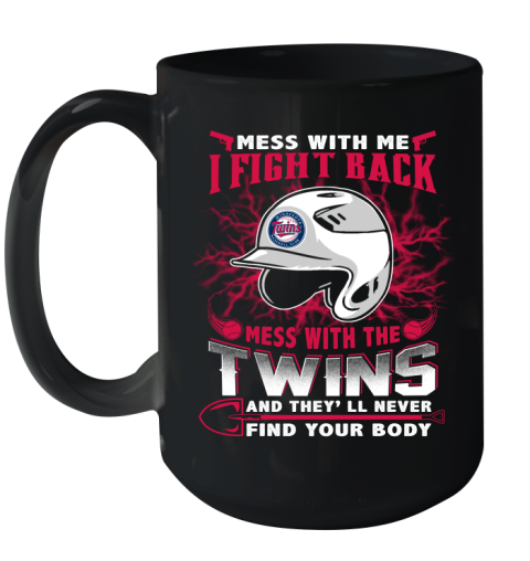 MLB Baseball Minnesota Twins Mess With Me I Fight Back Mess With My Team And They'll Never Find Your Body Shirt Ceramic Mug 15oz