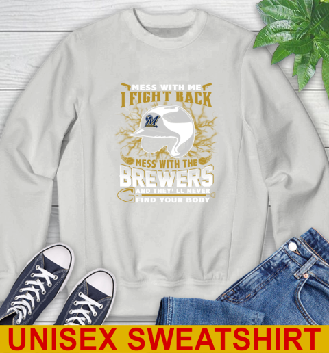 MLB Baseball Milwaukee Brewers Mess With Me I Fight Back Mess With My Team And They'll Never Find Your Body Shirt Sweatshirt 5
