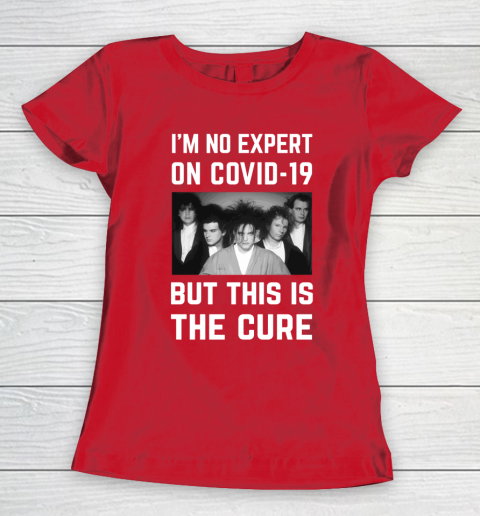 The Cure Tshirt Im No Expert On Covid 19 But This Is The Cure Women's T-Shirt 9