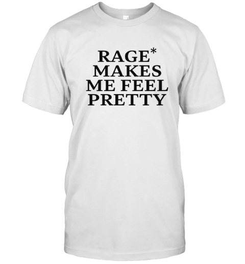 Rage Makes Me Feel Pretty T-Shirt