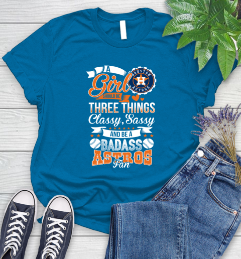Houston Astros MLB Baseball A Girl Should Be Three Things Classy Sassy And A Be Badass Fan Women's T-Shirt 10