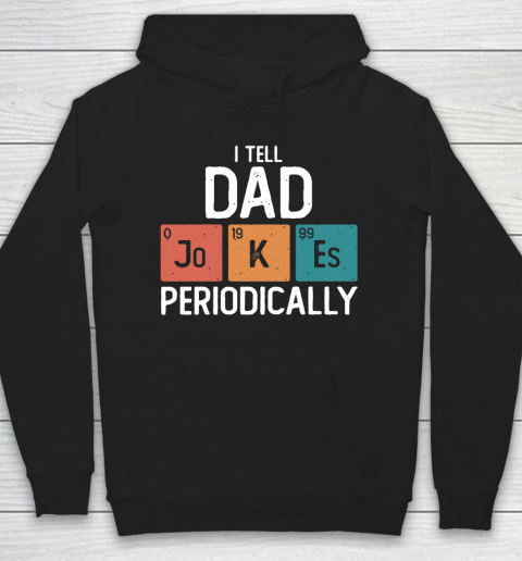 I Tell Dad Jokes Periodically Funny Father's Day Gift Science Pun Vintage Chemistry Periodical Hoodie